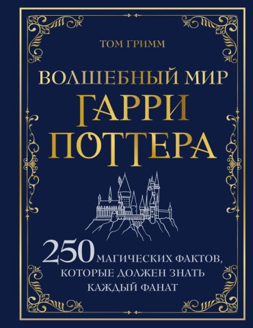 Гримм Т.; : Волшебный мир Гарри Поттера. 250 магических фактов, которые должен знать каждый фанат