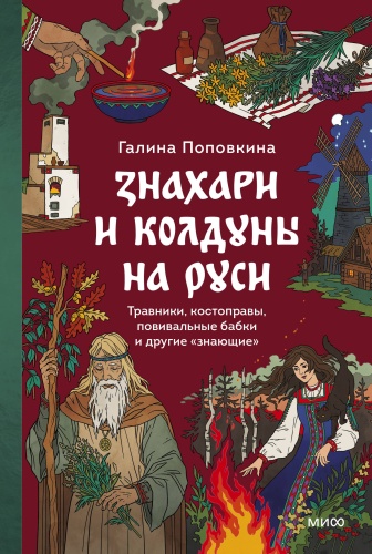 Галина Поповкина: Знахари и колдуны на Руси. Травники, костоправы, повивальные бабки и другие “знающие”