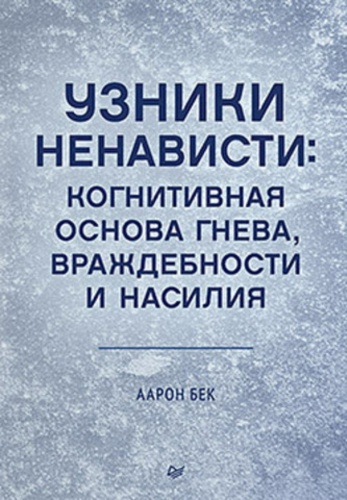 Аарон Бек: Узники ненависти: когнитивная основа гнева, враждебности и насилия