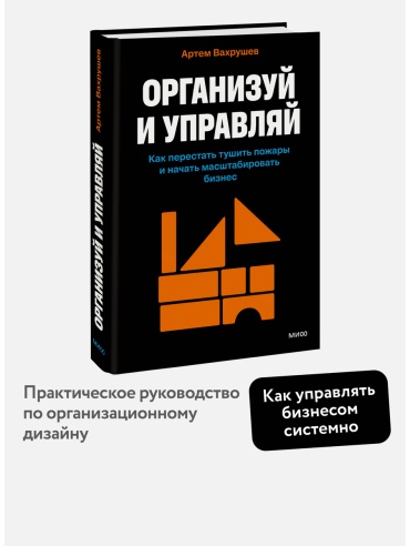 Вахрушев А.: Организуй и управляй. Как перестать тушить пожары и начать масштабировать бизнес