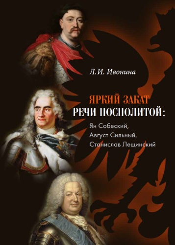 Ивонина Л. И.: Ивонина Л. И. , Яркий закат Речи Посполитой: Ян Собеский, Август Сильный, Станислав Лещинский