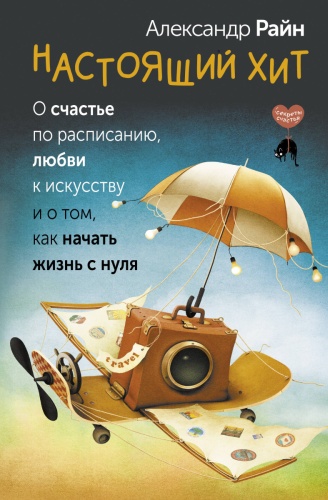 Райн А.: Настоящий хит. О счастье по расписанию, любви к искусству и о том, как начать жизнь с нуля