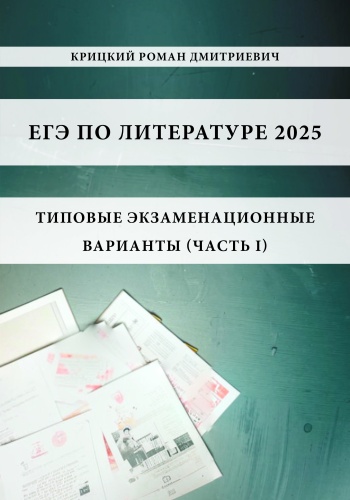 Пособие Роман Крицкий: ЕГЭ по литературе 2025, Типовые экзаменационные варианты (часть I)