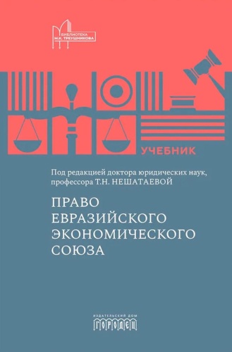 Под ред. д.ю.н., проф. Нешатаевой Т.Н.: Право Евразийского экономического союза: учебник