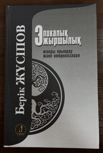 Берік Жүсіпов : Эпикалық жыршылық: жанды орындау және импровизация