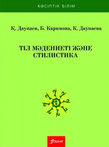 Учебник Даупаев Қ., Каримова Б., Даупаева К.: Тіл мәдениеті және стилистика