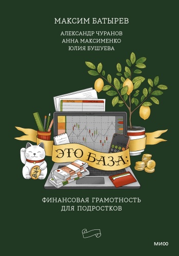 Максим Батырев, Александр Чуранов, Анна Максименко, Юлия Бушуева: Это база: финансовая грамотность для подростков