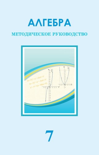 7-класс. Алгебра. Методическое руководство. Шыныбеков А.Н., Шыныбеков Д.А., Амалбекова Л.Е.