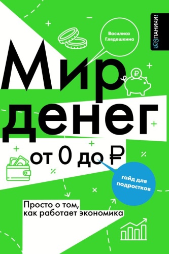 Глядешкина Василиса Владимировна: Мир денег. Просто о том, как работает экономика: гайд для подростков