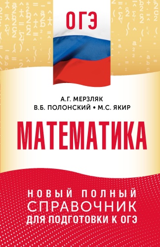 Литература для подготовки к ЕНТ и ЕГЭ Мерзляк А.Г., Полонский В.Б., Якир М.С.: ОГЭ. Математика. Новый полный справочник для подготовки к ОГЭ