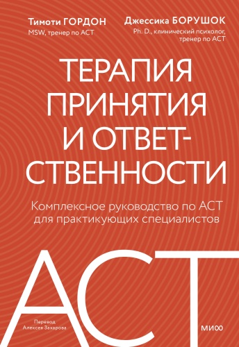 Тимоти Гордон, Джессика Борушок: Терапия принятия и ответственности. Комплексное руководство по ACT для практикующих специалистов