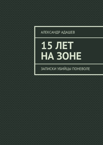 Александр Адашев: 15 лет на зоне, Записки убийцы поневоле