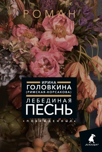 Головкина (Римская-Корсакова) И.В.: Лебединая песнь (Побежденные): роман (цветочный фон)