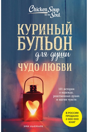 Ньюмарк Э.: Куриный бульон для души. Чудо любви. 101 история о надежде, родственных душах и магии чувств