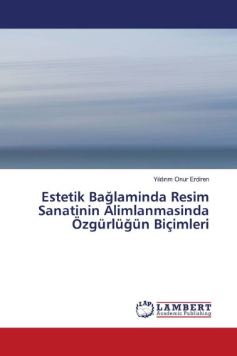 Yıldırım Onur Erdiren: Формы свободы в контексте эстетики интерпретации живописи.: / Estetik Bağlaminda Resim Sanatinin Alimlanmasinda Özgürlüğün Biçimleri