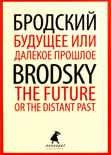 Бродский И.А.: Будущее или далекое прошлое The Future, or The Distant Past: два эссе об античности на рус., англ.яз