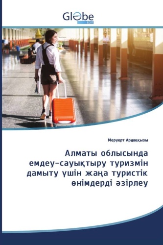 Меруерт Ардаққызы: Разработка новых туристских продуктов для развития лечебно-оздоровительного туризма в Алматинской области: / Алматы облысында емдеу-сауықтыру туризмін дамыту үшін жаңа туристік өнімдерді əзірлеу