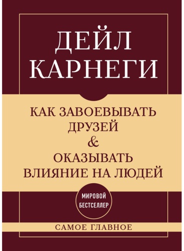 Карнеги Д.: Как завоевывать друзей и оказывать влияние на людей. Самое главное