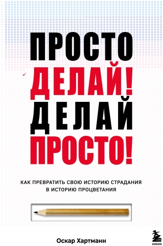 Хартманн Оскар: Просто делай! Делай просто! Как превратить свою историю страдания в историю процветания