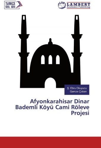 Ş. Ebru Okuyucu and Gamze Çoban: Проект рельефного измерения мечети в деревне Бадемли, Динар, Афьонкарахисар: / Afyonkarahisar Dinar Bademli Köyü Cami Röleve Projesi