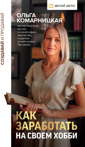 Комарницкая О.А.: Создавай и продавай. Как заработать на своем хобби
