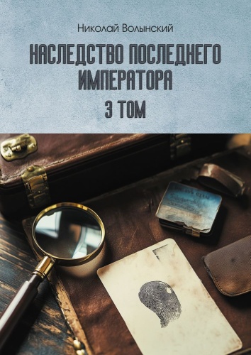 Николай Волынский: Наследство последнего императора, Том 3