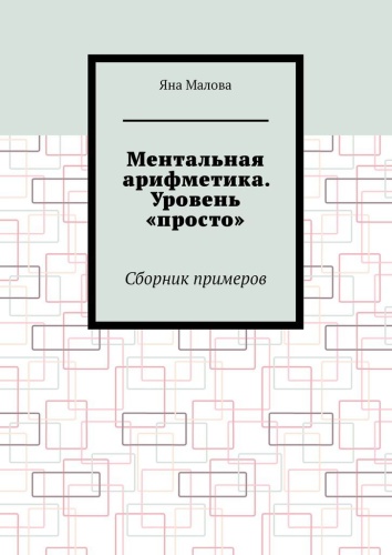 Пособие Яна Малова: Ментальная арифметика. Уровень «просто», Сборник примеров