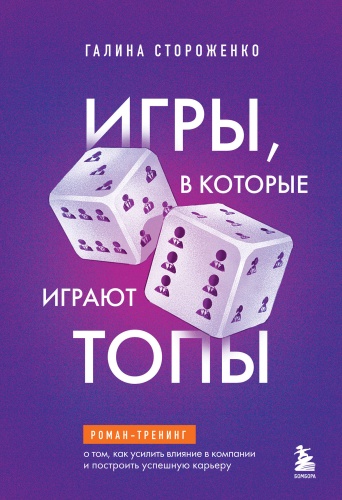 Стороженко Г.А.: Игры, в которые играют топы. Роман-тренинг о том, как усилить влияние в компании и построить успешную карьеру