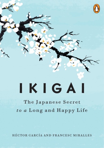 Hector Garcia: Ikigai: The Japanese Secret to a Long and Happy Life