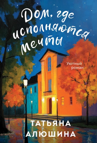 Алюшина Т.А.: Дом, где исполняются мечты