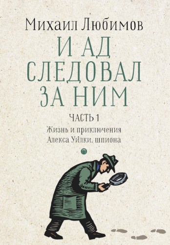 Любимов М.П.: И ад следовал за ним. Ч. 1. Жизнь и приключения Алекса Уилки, шпиона