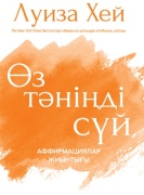 Л. Хей: Өз тәніңді сүй. Аффирмациялар жиынтығы