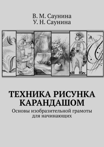 Пособие В. Саунина: Техника рисунка карандашом, Основы изобразительной грамоты для начинающих