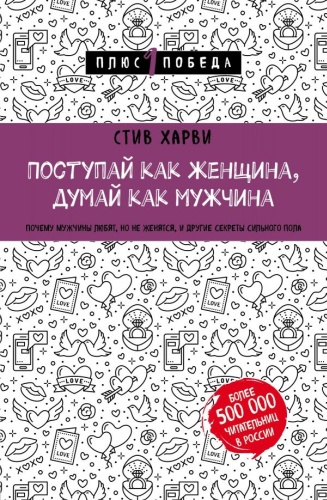 Харви С.: Поступай как женщина, думай как мужчина. Почему мужчины любят, но не женятся, и другие секреты сильного пола