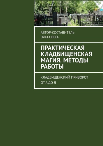 Автор-составитель: Автор-составитель, Практическая Кладбищенская Магия методы работы, Кладбищенский приворот от А до Я