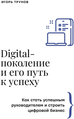 Трунов И.: Digital-поколение и его путь к успеху. Как стать успешным руководителем и строить цифровой бизнес.