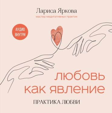 -: Любовь как явление. ПРАКТИКА ЛЮБВИ